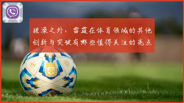搓澡之外，雷霆在体育领域的其他创新与突破有哪些值得关注的亮点
